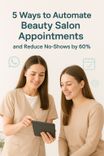 5 Ways to Automate Beauty Salon Appointments and Reduce No-Shows by 60%